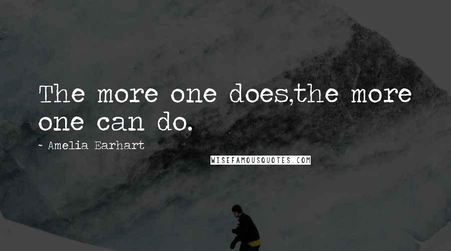 Amelia Earhart quotes: The more one does,the more one can do. Amelia Earhart quotes: The more one does,the more one can do.