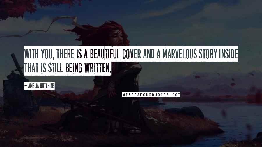 Amelia Hutchins quotes: With you, there is a beautiful cover and a marvelous story inside that is still being written.