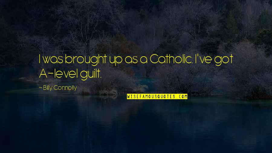 Amelia Maylock Quotes By Billy Connolly: I was brought up as a Catholic. I've Amelia Maylock Quotes By Billy Connolly: I was brought up as a Catholic. I've