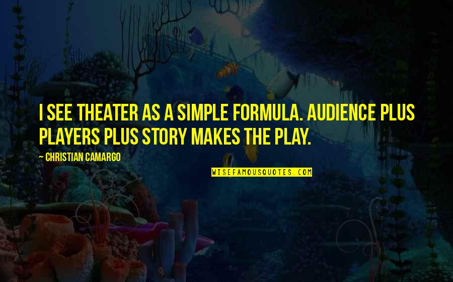 Amelia Maylock Quotes By Christian Camargo: I see theater as a simple formula. Audience