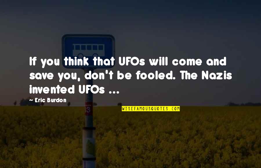 Amelia Maylock Quotes By Eric Burdon: If you think that UFOs will come and Amelia Maylock Quotes By Eric Burdon: If you think that UFOs will come and