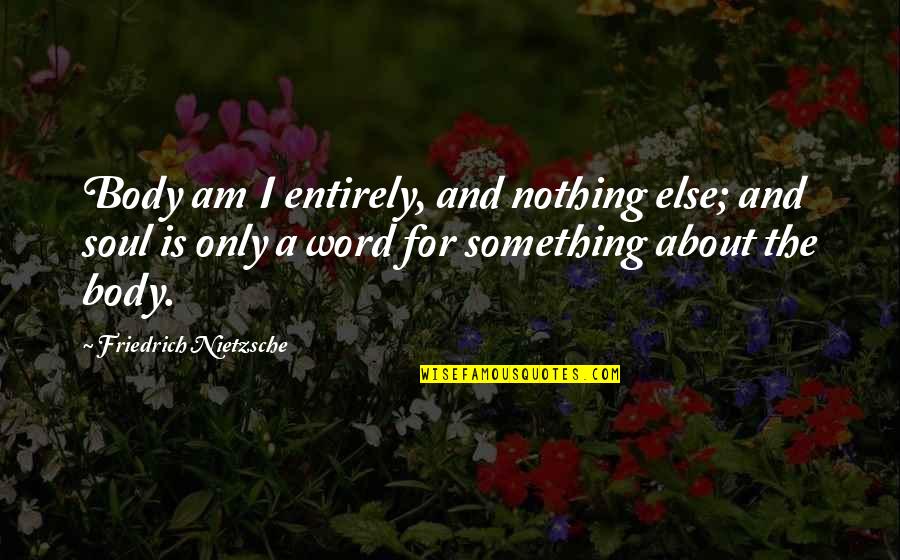 Amelia Platts Boynton Quotes By Friedrich Nietzsche: Body am I entirely, and nothing else; and