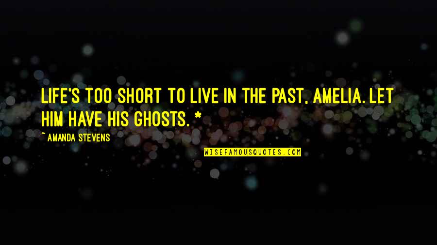 Amelia Quotes By Amanda Stevens: Life's too short to live in the past,
