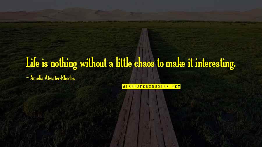 Amelia Quotes By Amelia Atwater-Rhodes: Life is nothing without a little chaos to