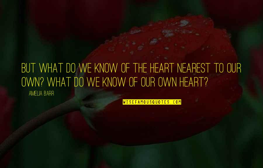Amelia Quotes By Amelia Barr: But what do we know of the heart