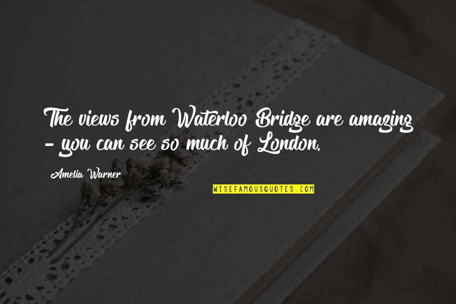 Amelia Quotes By Amelia Warner: The views from Waterloo Bridge are amazing -