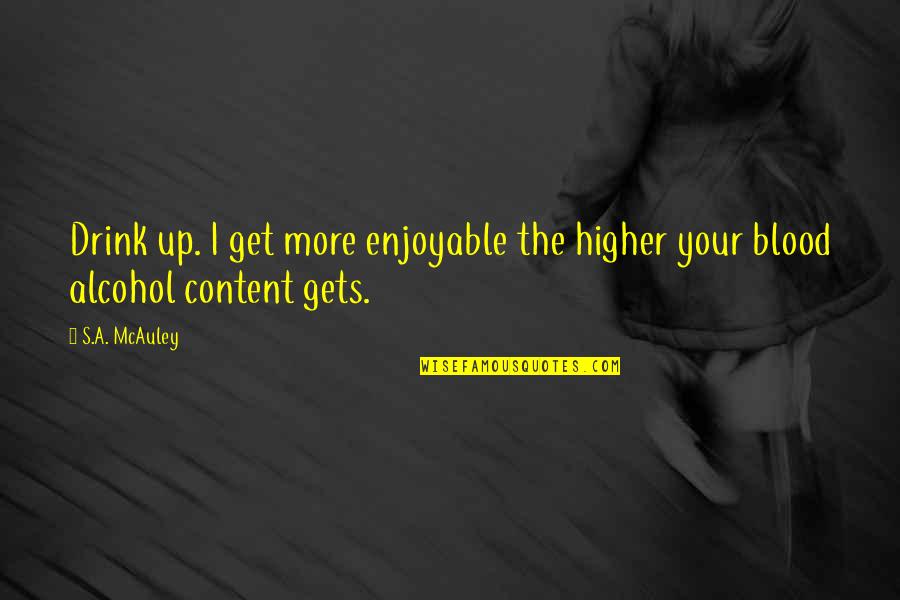Amelia Raht Quotes By S.A. McAuley: Drink up. I get more enjoyable the higher