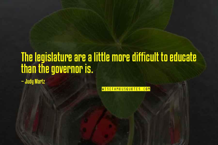 Amelia Tere Liye Quotes By Judy Martz: The legislature are a little more difficult to