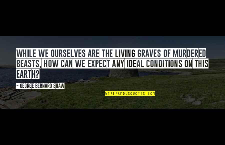 Amelia Vega Quotes By George Bernard Shaw: While we ourselves are the living graves of