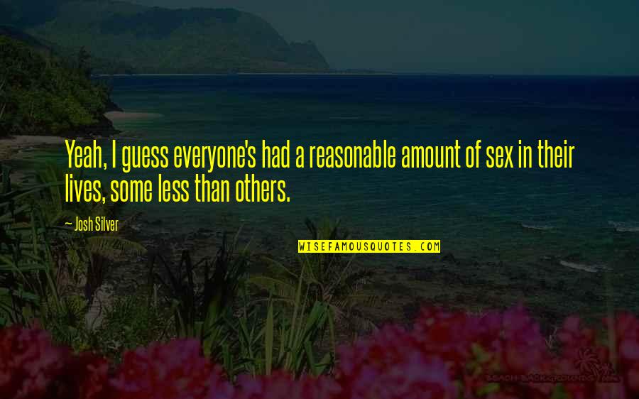 Amelie Glass Man Quotes By Josh Silver: Yeah, I guess everyone's had a reasonable amount Amelie Glass Man Quotes By Josh Silver: Yeah, I guess everyone's had a reasonable amount