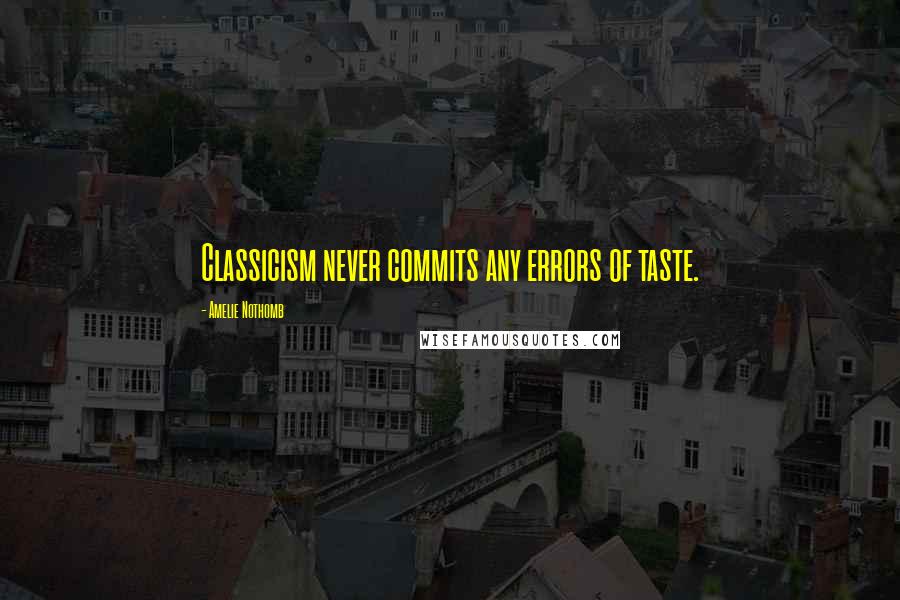 Amelie Nothomb quotes: Classicism never commits any errors of taste. Amelie Nothomb quotes: Classicism never commits any errors of taste.