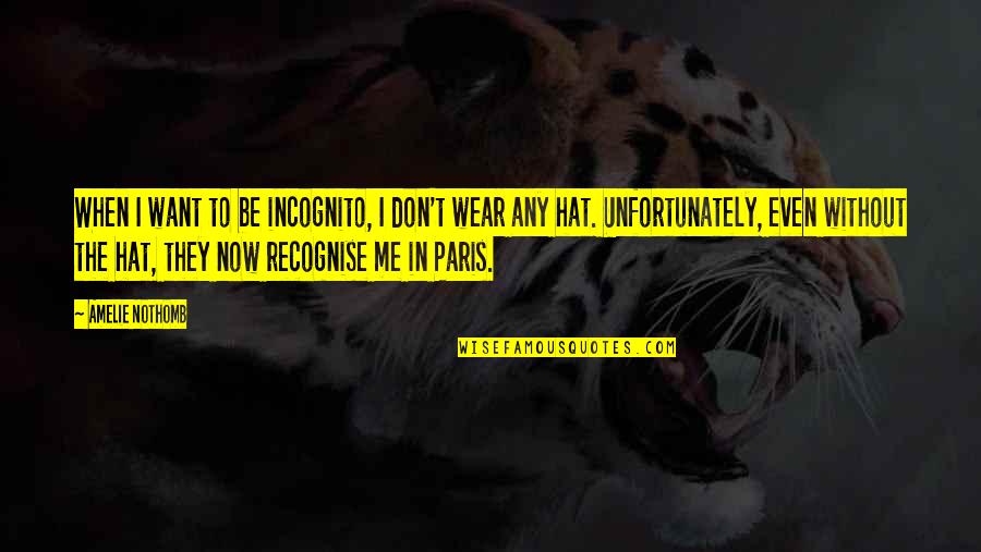 Amelie Nothomb Quotes By Amelie Nothomb: When I want to be incognito, I don't Amelie Nothomb Quotes By Amelie Nothomb: When I want to be incognito, I don't