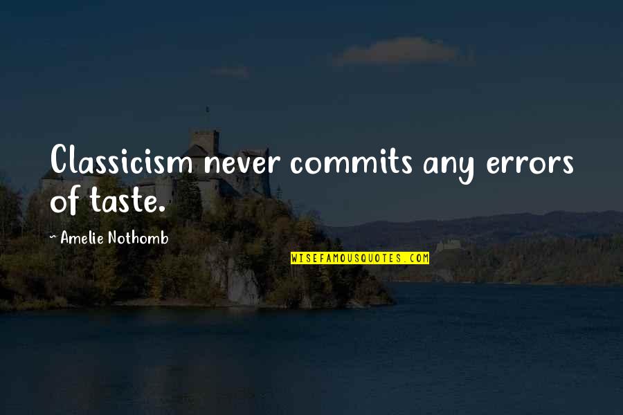 Amelie Nothomb Quotes By Amelie Nothomb: Classicism never commits any errors of taste. Amelie Nothomb Quotes By Amelie Nothomb: Classicism never commits any errors of taste.