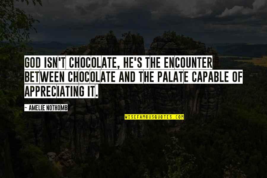 Amelie Nothomb Quotes By Amelie Nothomb: God isn't chocolate, he's the encounter between chocolate Amelie Nothomb Quotes By Amelie Nothomb: God isn't chocolate, he's the encounter between chocolate