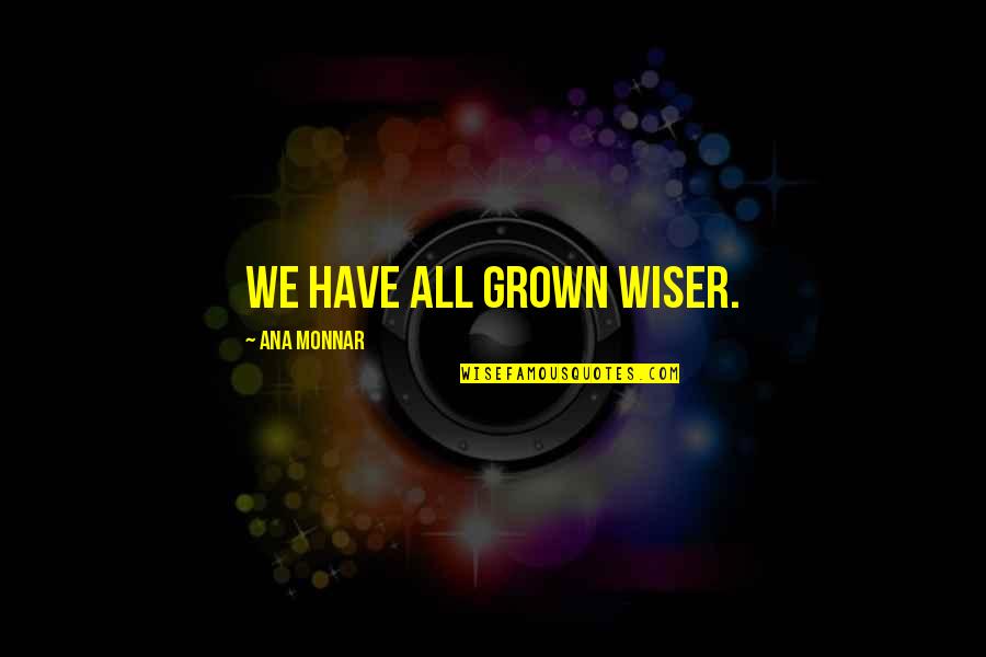 Amelie Poulain Quotes By Ana Monnar: We have all grown wiser.