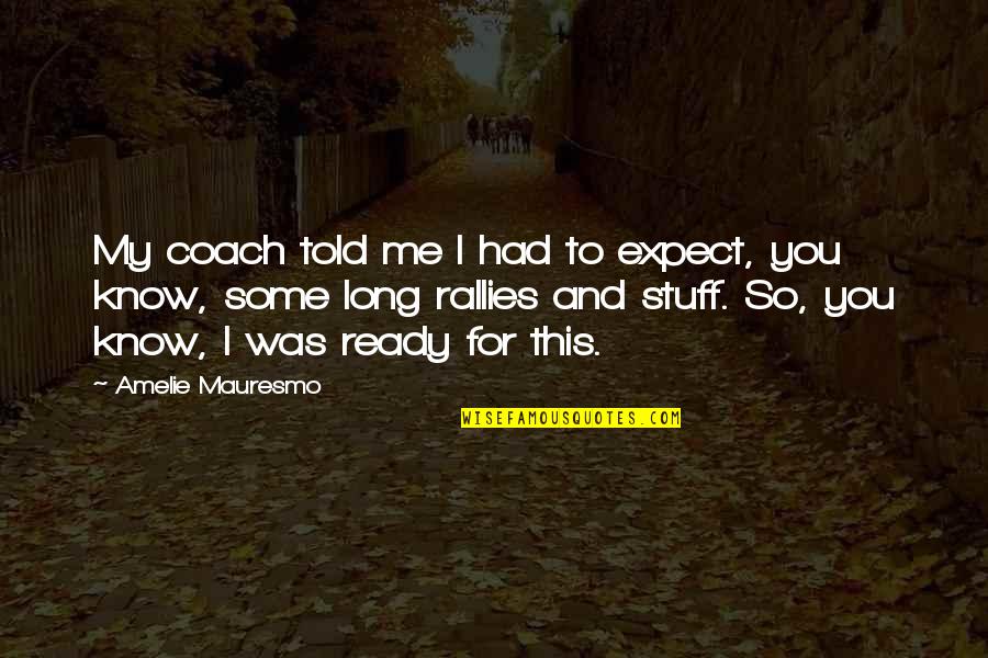 Amelie Quotes By Amelie Mauresmo: My coach told me I had to expect,