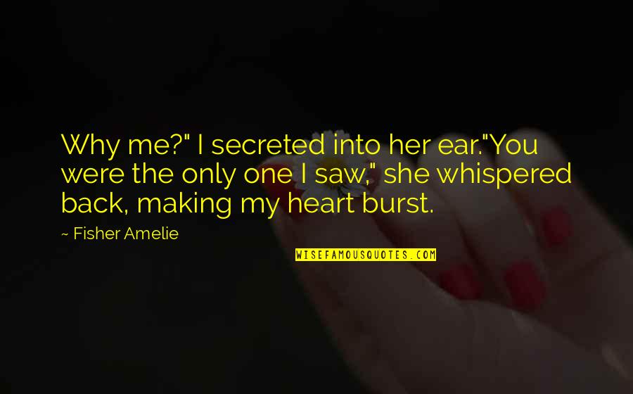 Amelie Quotes By Fisher Amelie: Why me?" I secreted into her ear."You were