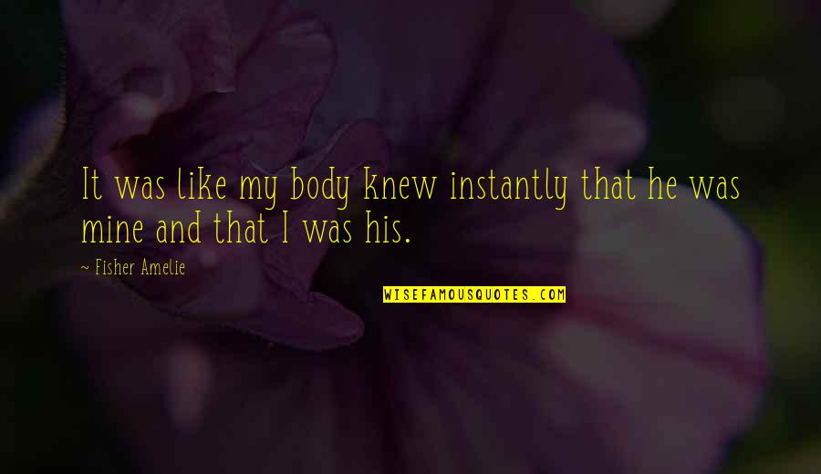 Amelie Quotes By Fisher Amelie: It was like my body knew instantly that