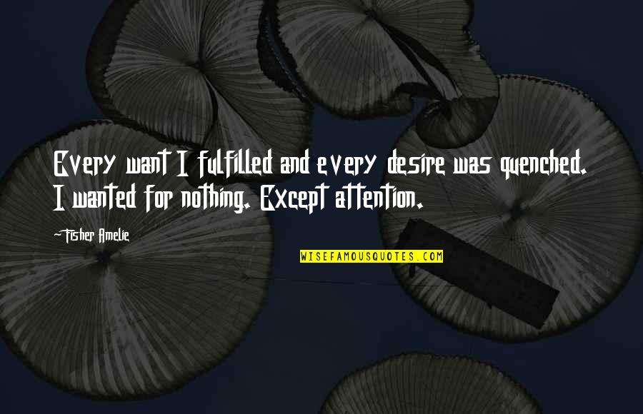 Amelie Quotes By Fisher Amelie: Every want I fulfilled and every desire was