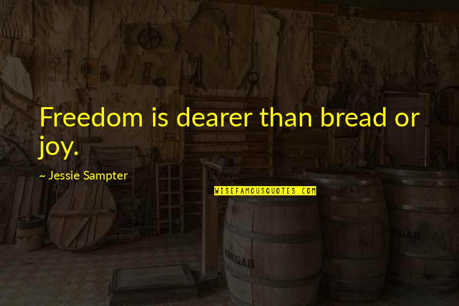 Amelie Zilber Quotes By Jessie Sampter: Freedom is dearer than bread or joy. Amelie Zilber Quotes By Jessie Sampter: Freedom is dearer than bread or joy.
