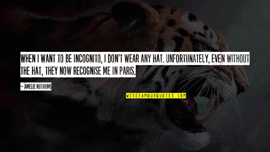 Amelie's Quotes By Amelie Nothomb: When I want to be incognito, I don't