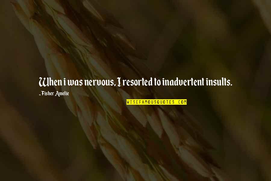 Amelie's Quotes By Fisher Amelie: When i was nervous, I resorted to inadvertent