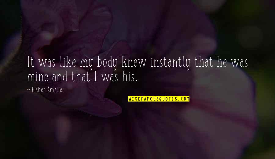 Amelie's Quotes By Fisher Amelie: It was like my body knew instantly that