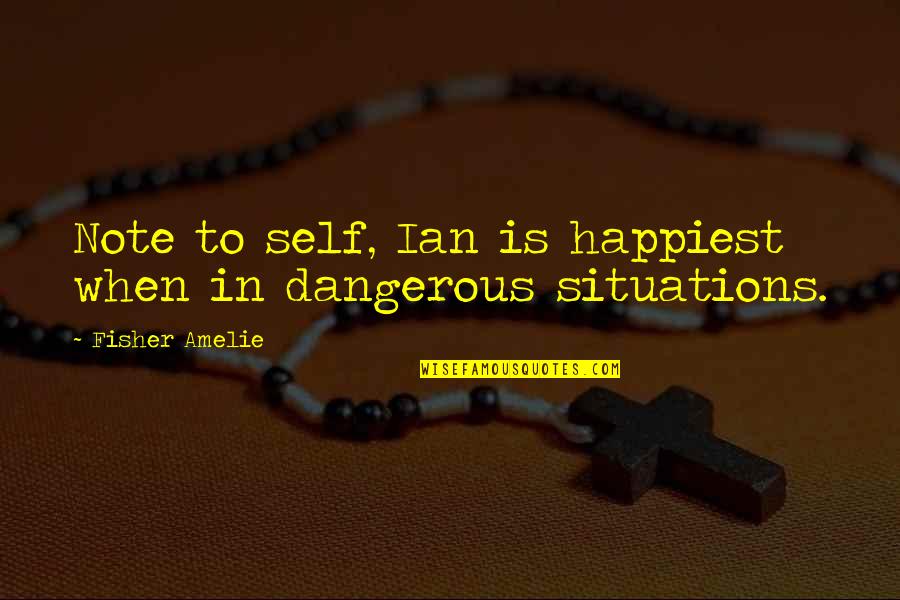 Amelie's Quotes By Fisher Amelie: Note to self, Ian is happiest when in