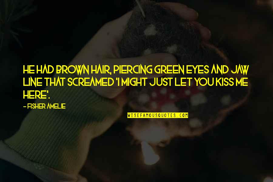 Amelie's Quotes By Fisher Amelie: He had brown hair, piercing green eyes and