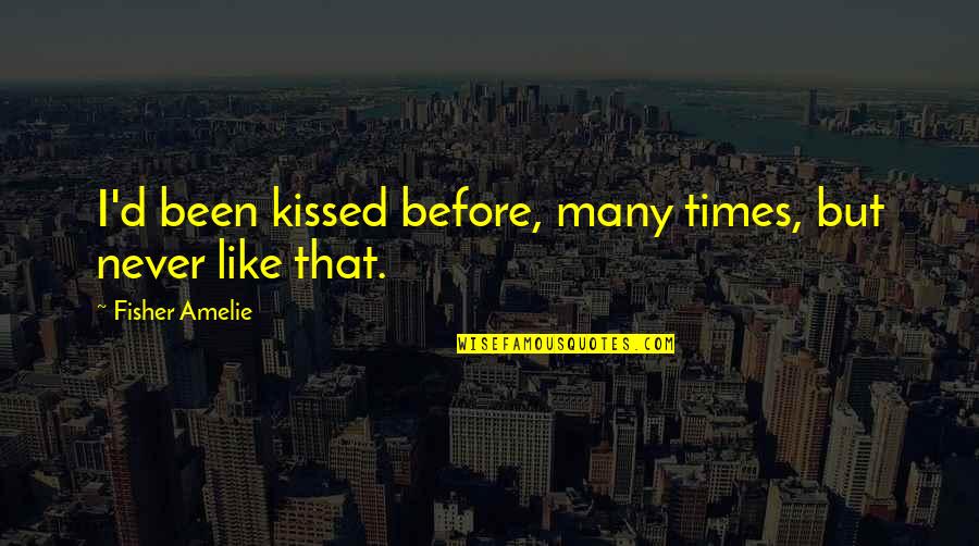 Amelie's Quotes By Fisher Amelie: I'd been kissed before, many times, but never