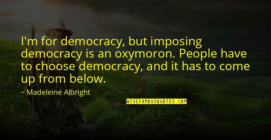 Ameline Jasmine Quotes By Madeleine Albright: I'm for democracy, but imposing democracy is an