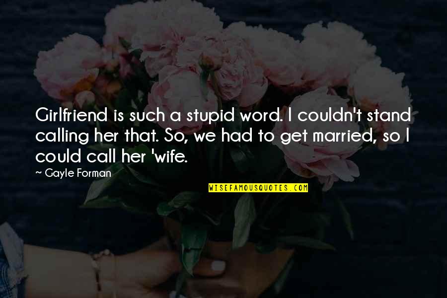 Amelino Camelia Quotes By Gayle Forman: Girlfriend is such a stupid word. I couldn't Amelino Camelia Quotes By Gayle Forman: Girlfriend is such a stupid word. I couldn't