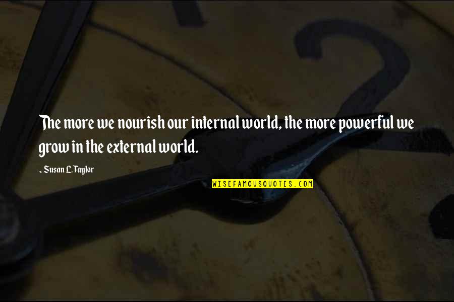 Amelino Camelia Quotes By Susan L. Taylor: The more we nourish our internal world, the Amelino Camelia Quotes By Susan L. Taylor: The more we nourish our internal world, the