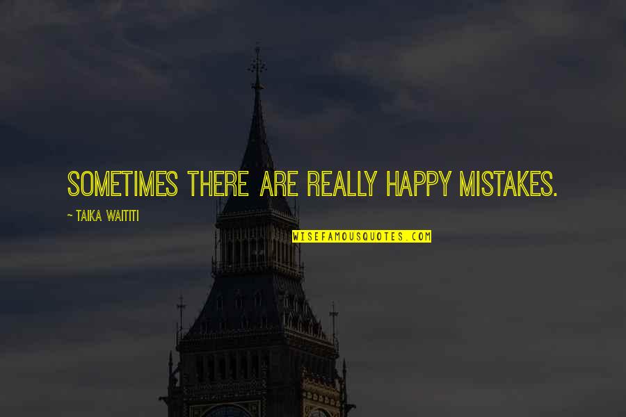 Amelino Camelia Quotes By Taika Waititi: Sometimes there are really happy mistakes. Amelino Camelia Quotes By Taika Waititi: Sometimes there are really happy mistakes.