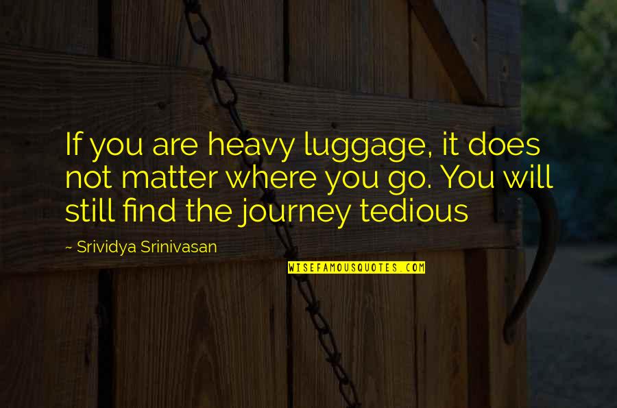Ameliorate Body Quotes By Srividya Srinivasan: If you are heavy luggage, it does not