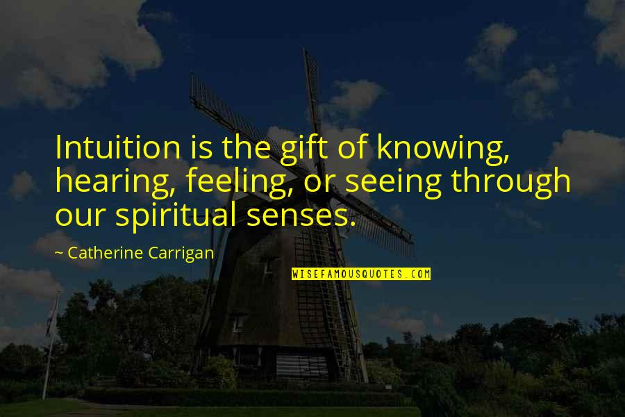 Ameliorate Quotes By Catherine Carrigan: Intuition is the gift of knowing, hearing, feeling,