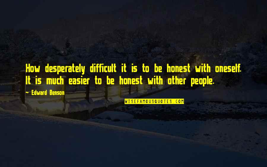 Ameliorated Quotes By Edward Benson: How desperately difficult it is to be honest Ameliorated Quotes By Edward Benson: How desperately difficult it is to be honest