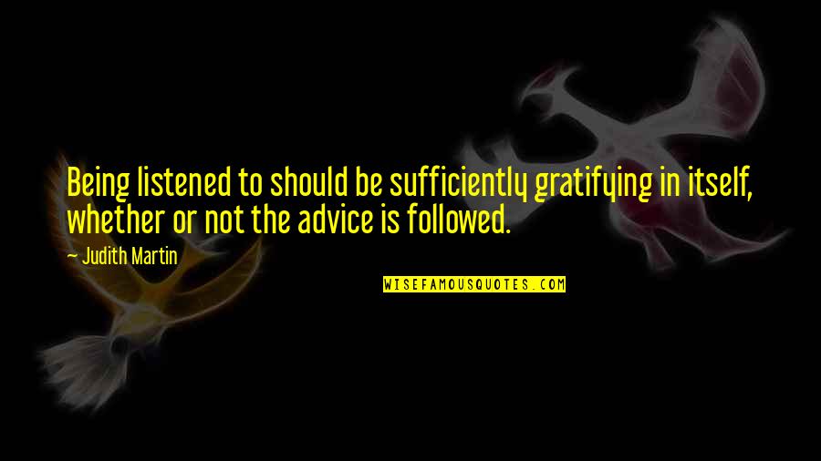 Ameliorates Arthritis Quotes By Judith Martin: Being listened to should be sufficiently gratifying in Ameliorates Arthritis Quotes By Judith Martin: Being listened to should be sufficiently gratifying in