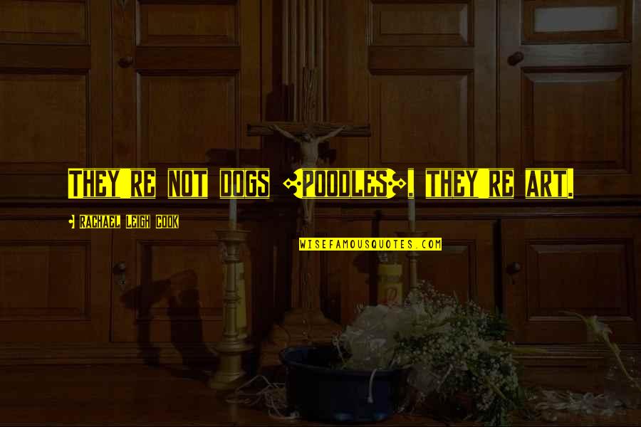 Ameliorates Arthritis Quotes By Rachael Leigh Cook: They're not dogs [poodles], they're art.