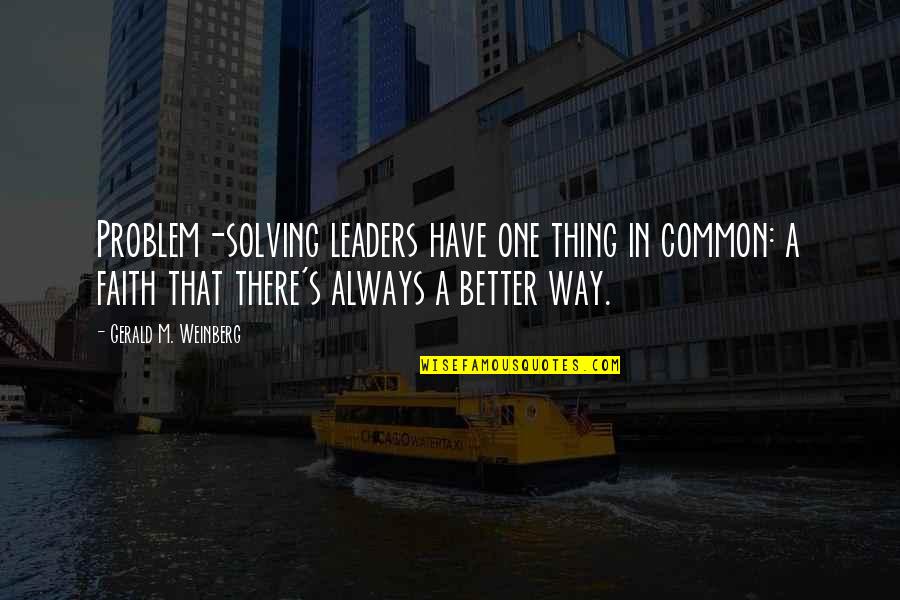 Ameliorates Quotes By Gerald M. Weinberg: Problem-solving leaders have one thing in common: a