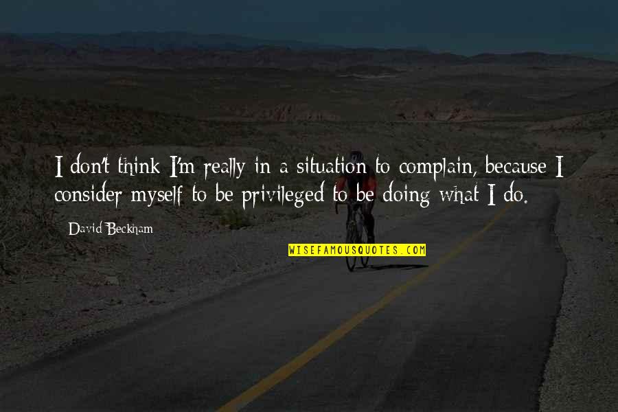 Amelioration Quotes By David Beckham: I don't think I'm really in a situation