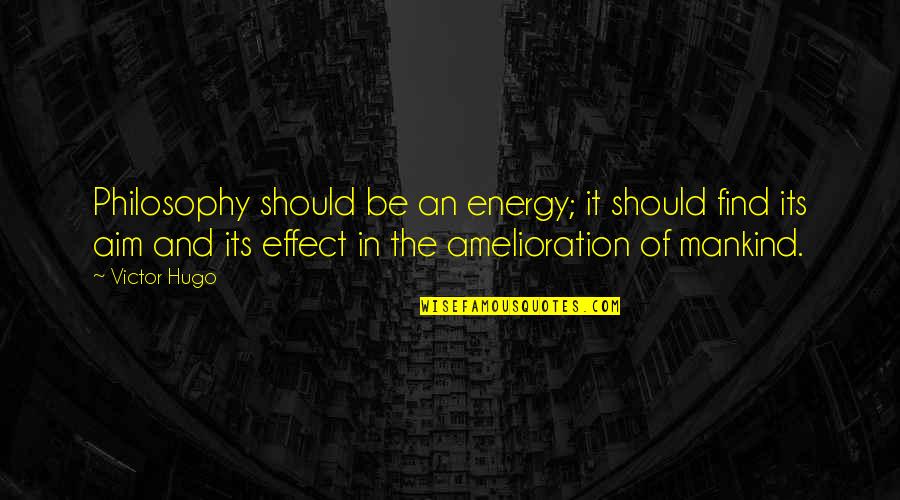 Amelioration Quotes By Victor Hugo: Philosophy should be an energy; it should find