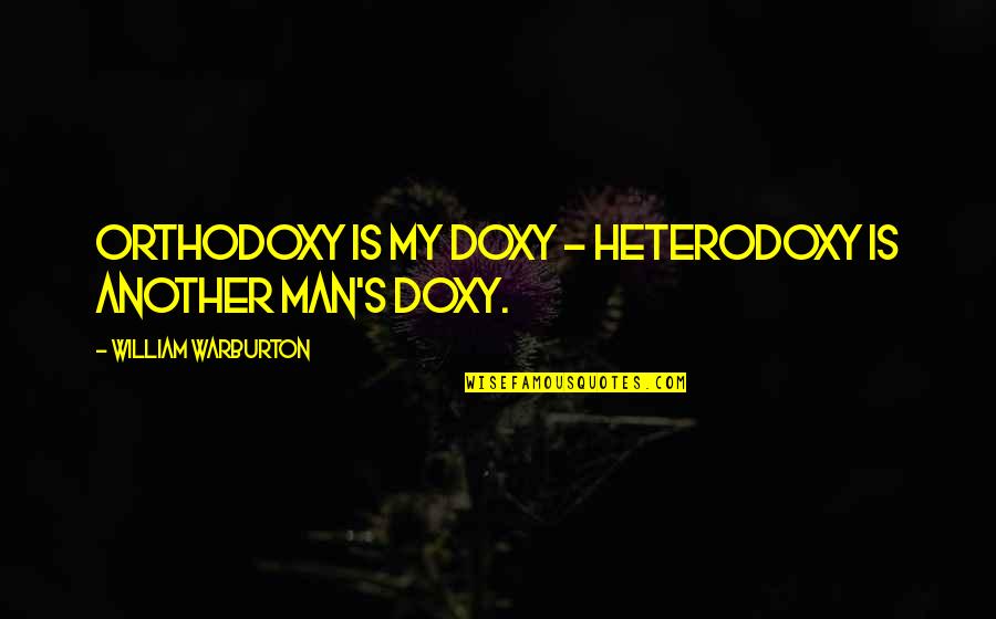 Amelioration Quotes By William Warburton: Orthodoxy is my doxy - heterodoxy is another
