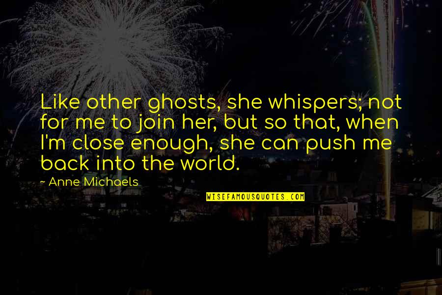 Ameliorative Care Quotes By Anne Michaels: Like other ghosts, she whispers; not for me