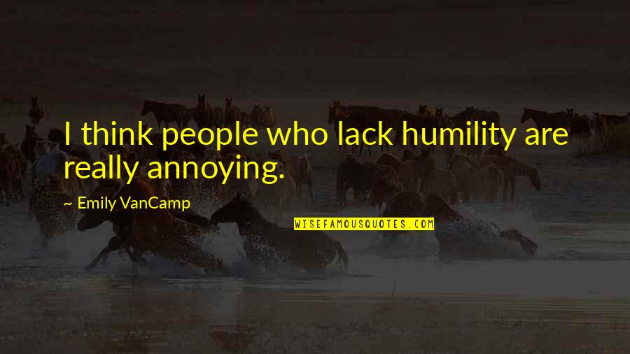 Ameliorative Care Quotes By Emily VanCamp: I think people who lack humility are really