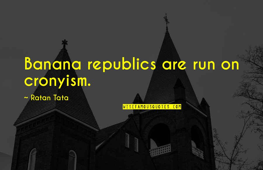 Ameliorer Conjugation Quotes By Ratan Tata: Banana republics are run on cronyism.