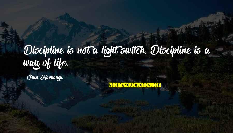 Ameliorer Quotes By John Harbaugh: Discipline is not a light switch. Discipline is