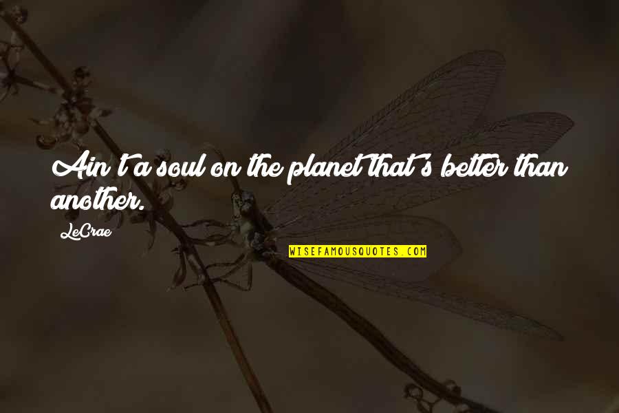 Amelita Mirolo Quotes By LeCrae: Ain't a soul on the planet that's better