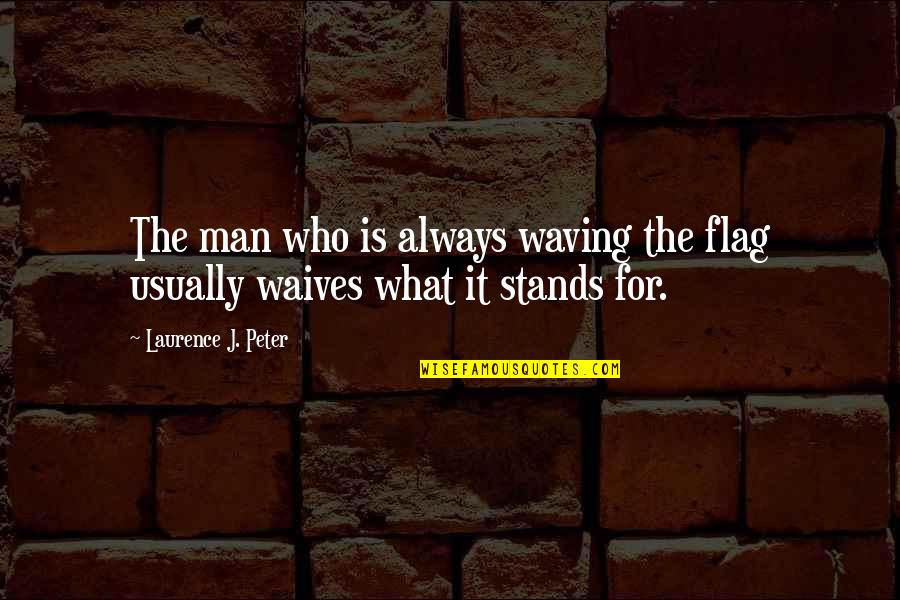 Amelita Rae Quotes By Laurence J. Peter: The man who is always waving the flag Amelita Rae Quotes By Laurence J. Peter: The man who is always waving the flag