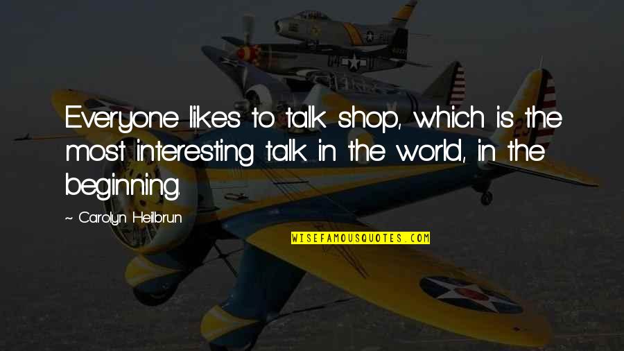 Amelita Ramos Quotes By Carolyn Heilbrun: Everyone likes to talk shop, which is the Amelita Ramos Quotes By Carolyn Heilbrun: Everyone likes to talk shop, which is the